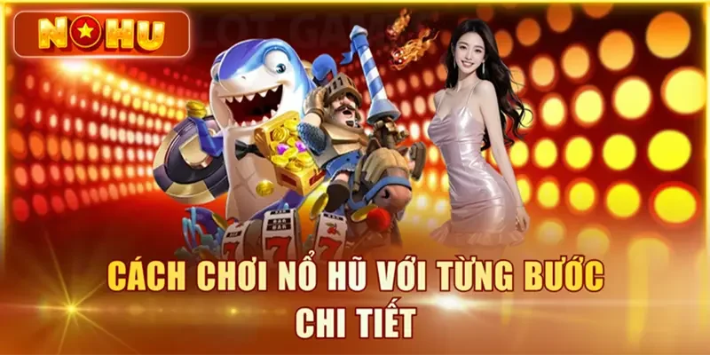 Cách chơi nổ hũ – Đọc luật, bảng trả thưởng và giới hạn Hình minh họa nội dung Cách chơi nổ hũ