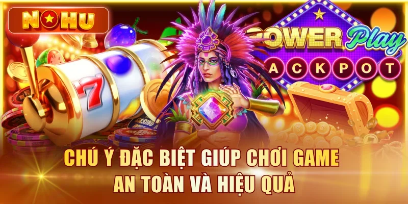 Chú ý đặc biệt giúp chơi game an toàn và hiệu quả