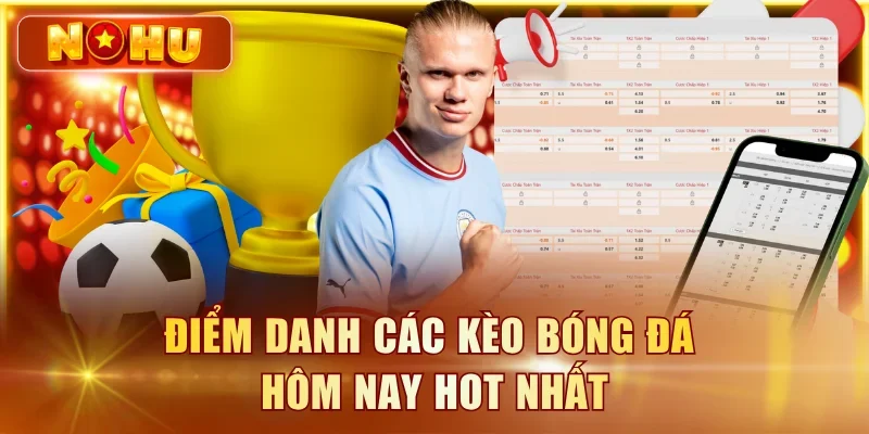 Điểm danh các kèo bóng đá hôm nay hot nhất