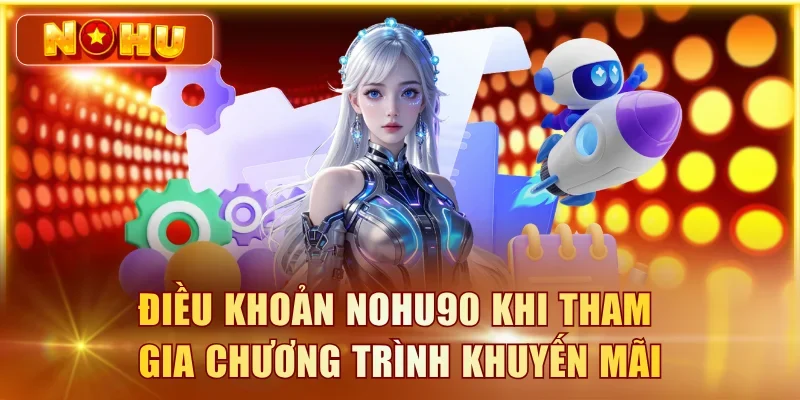 Điều Khoản NOHU90 - Tổng Hợp Các Quy Định Tại Nhà Cái Điều khoản NOHU90 khi tham gia chương trình khuyến mãi
