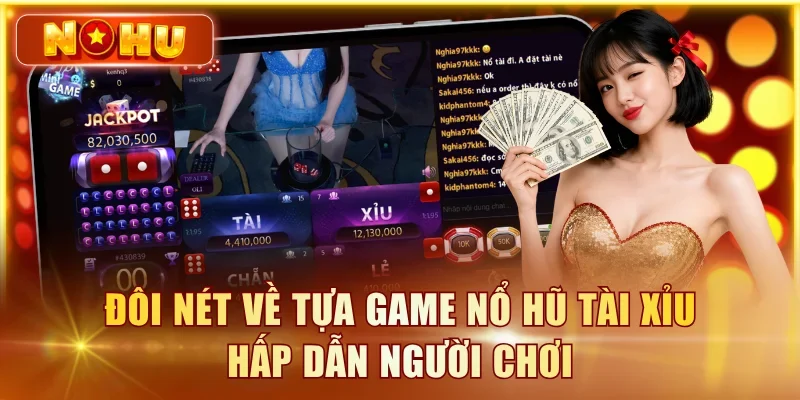 Nổ Hũ Tài Xỉu – Luật Chơi Cơ Bản Và Mẹo Cược Bất Bại Đôi nét về tựa game nổ hũ tài xỉu hấp dẫn người chơi