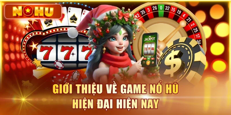 Giới thiệu về game nổ hũ hiện đại hiện nay