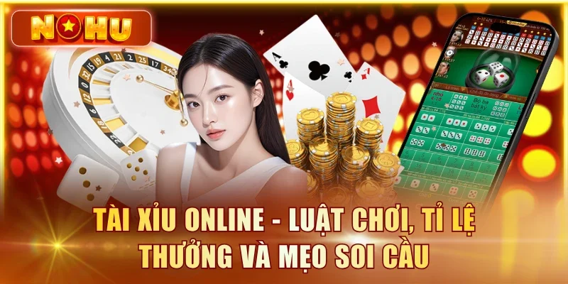 Tài Xỉu Online - Luật Chơi, Tỉ Lệ Thưởng Và Mẹo Soi Cầu Tài Xỉu online