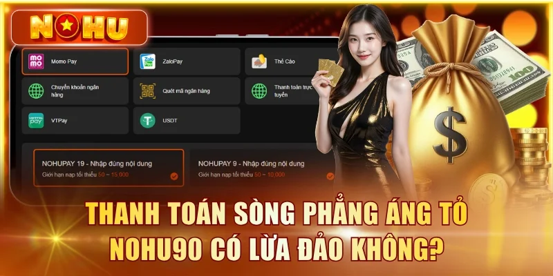 NOHU90 Có Lừa Đảo Không? Kiểm Chứng 6 Tiêu Chí Uy Tín Thanh toán sòng phẳng áng tỏ NOHU90 có lừa đảo không?