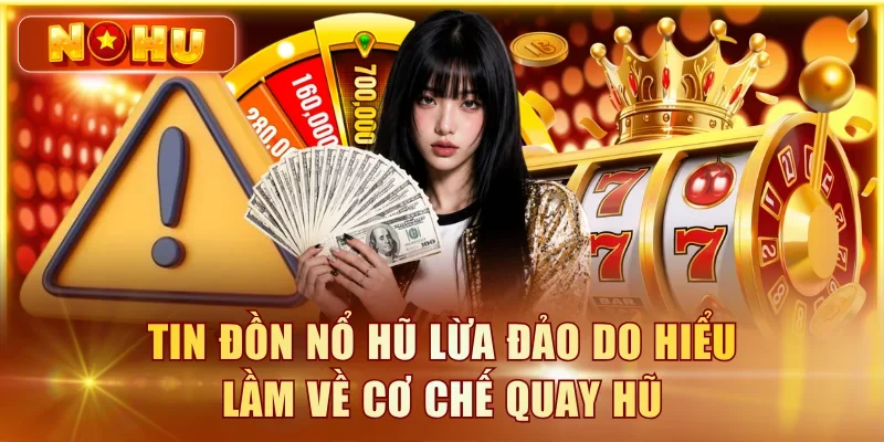 Nổ Hũ Lừa Đảo? Sự Thật Về 5 Tin Đồn Phổ Biến Nhất Tin đồn nổ hũ lừa đảo do hiểu lầm về cơ chế quay hũ