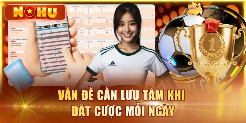 Vấn đề cần lưu tâm khi đặt cược mỗi ngày